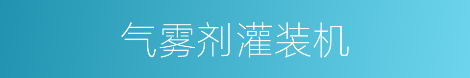 气雾剂灌装机的同义词