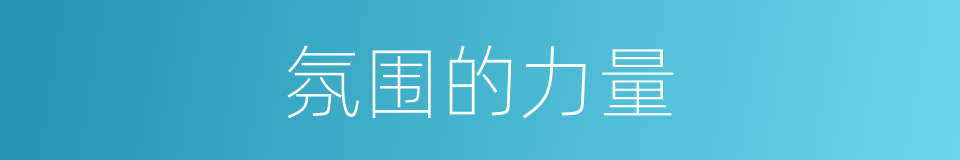氛围的力量的同义词