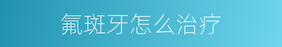氟斑牙怎么治疗的同义词