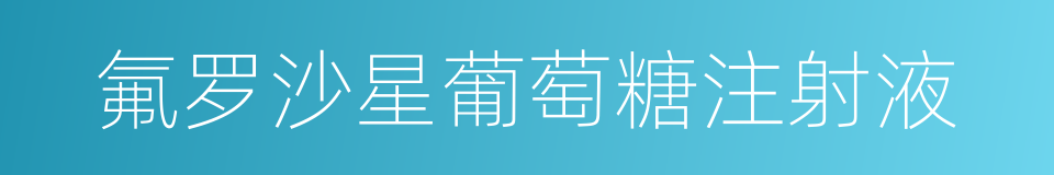 氟罗沙星葡萄糖注射液的同义词