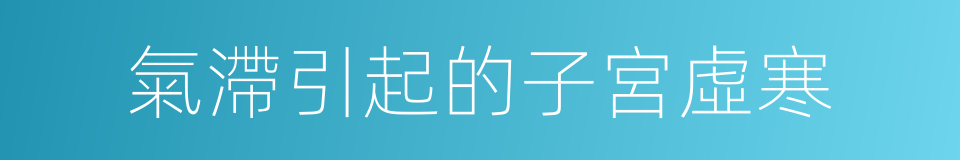 氣滯引起的子宮虛寒的同義詞
