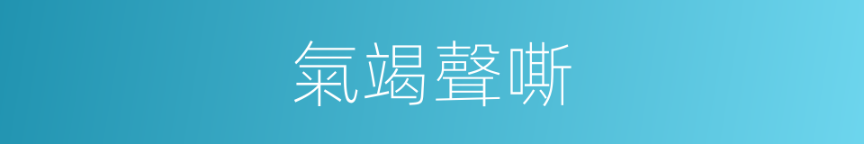 氣竭聲嘶的意思