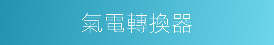 氣電轉換器的同義詞