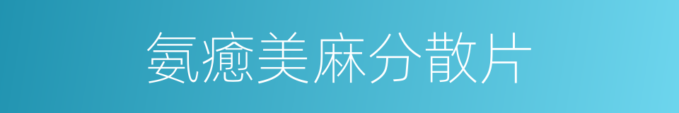 氨癒美麻分散片的同義詞