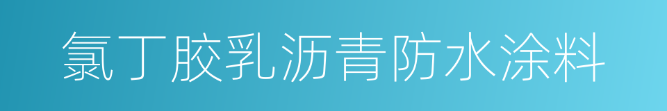 氯丁胶乳沥青防水涂料的同义词
