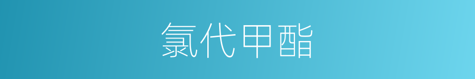 氯代甲酯的同义词