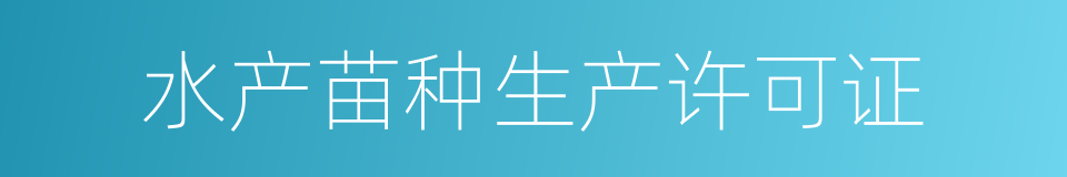 水产苗种生产许可证的同义词