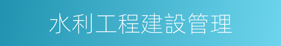 水利工程建設管理的同義詞