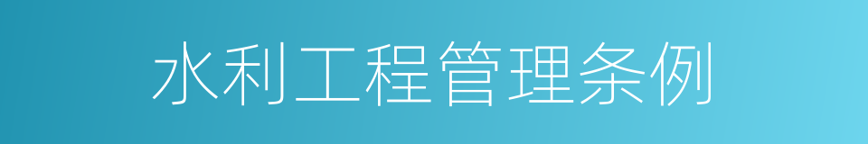 水利工程管理条例的同义词