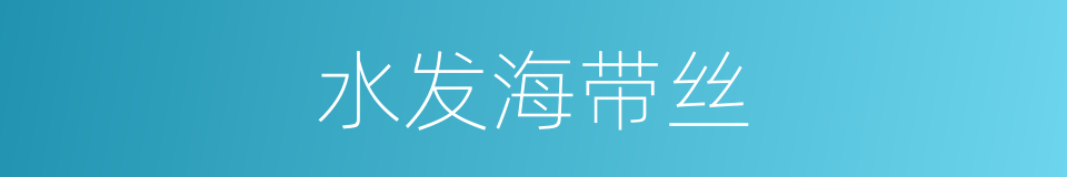 水发海带丝的同义词