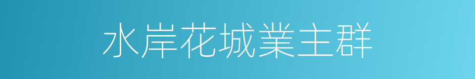 水岸花城業主群的同義詞