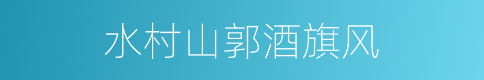 水村山郭酒旗风的同义词