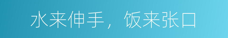 水来伸手，饭来张口的意思