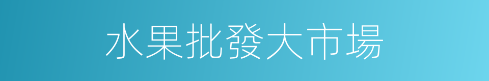 水果批發大市場的同義詞