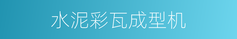 水泥彩瓦成型机的同义词