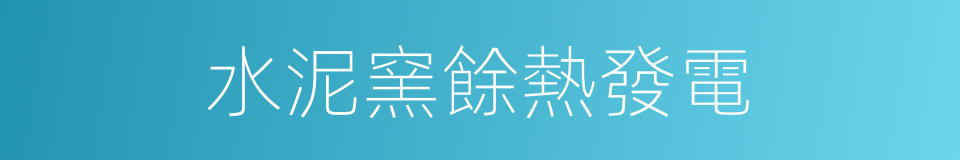 水泥窯餘熱發電的同義詞