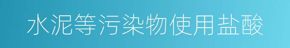 水泥等污染物使用盐酸的同义词