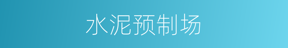 水泥预制场的同义词