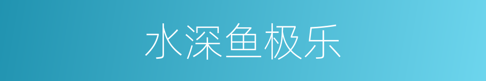 水深鱼极乐的同义词