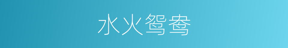 水火鸳鸯的同义词