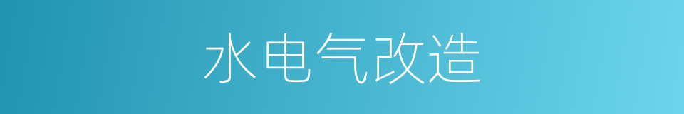 水电气改造的同义词