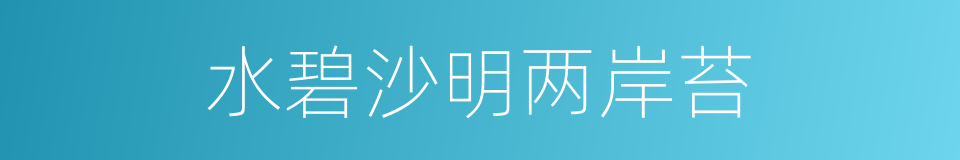 水碧沙明两岸苔的同义词
