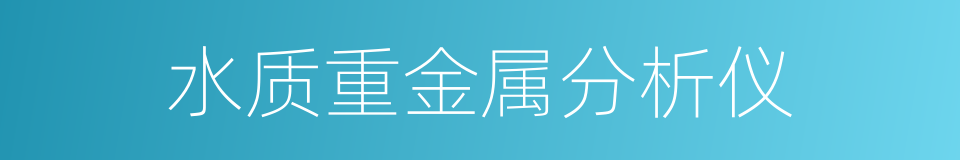 水质重金属分析仪的同义词