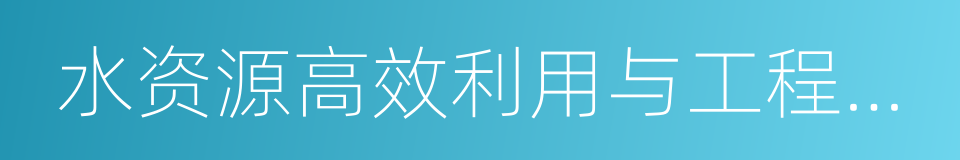 水资源高效利用与工程安全国家工程研究中心的同义词