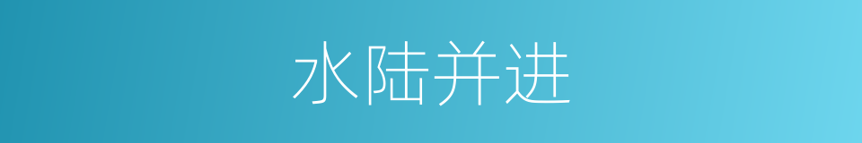 水陆并进的意思