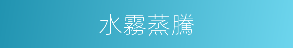 水霧蒸騰的同義詞