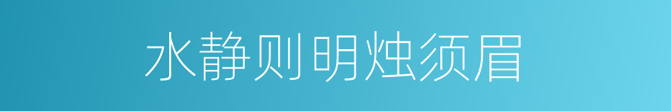 水静则明烛须眉的同义词