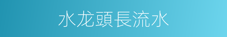 水龙頭長流水的同義詞