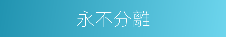 永不分離的意思