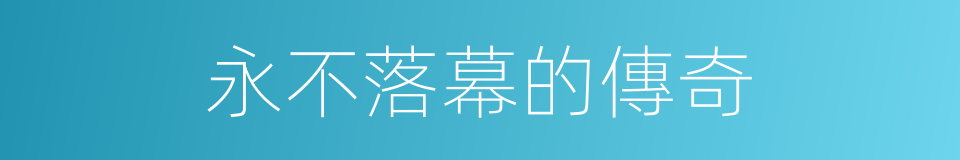 永不落幕的傳奇的同義詞