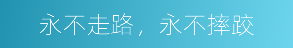 永不走路，永不摔跤的同义词