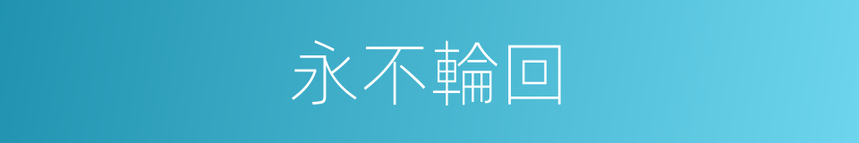 永不輪回的同義詞
