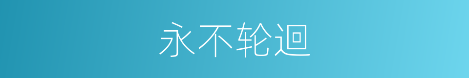 永不轮迴的同義詞