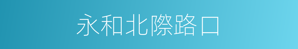 永和北際路口的同義詞