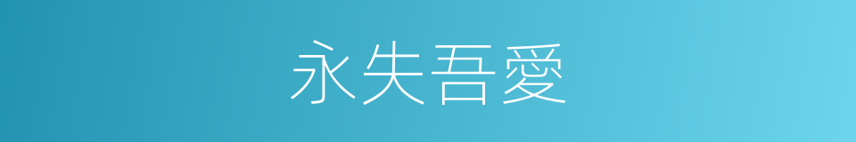 永失吾愛的同義詞