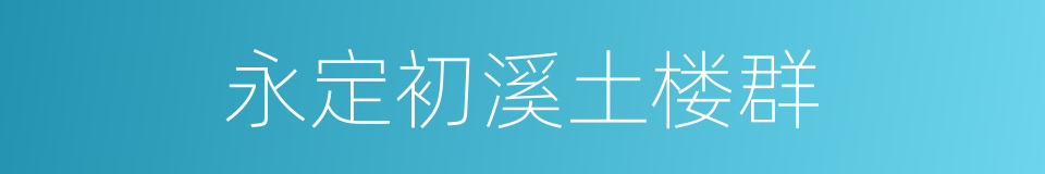 永定初溪土楼群的同义词