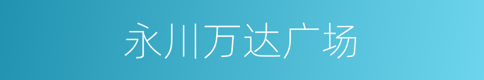 永川万达广场的同义词