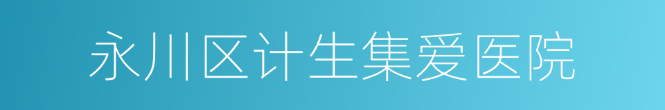 永川区计生集爱医院的同义词