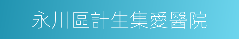 永川區計生集愛醫院的同義詞