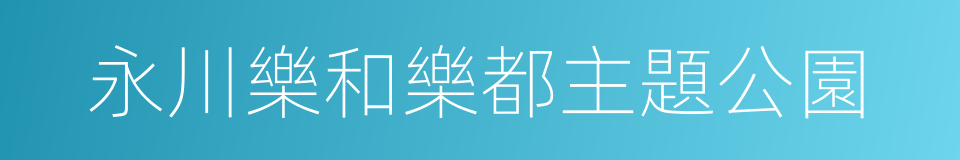 永川樂和樂都主題公園的同義詞