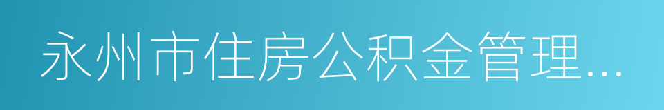 永州市住房公积金管理中心的同义词