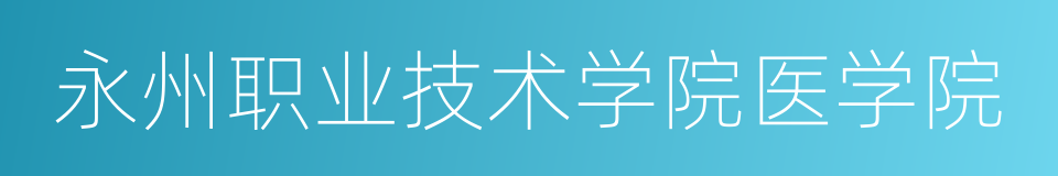 永州职业技术学院医学院的同义词