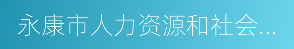 永康市人力资源和社会保障局的同义词