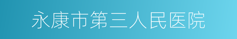 永康市第三人民医院的同义词