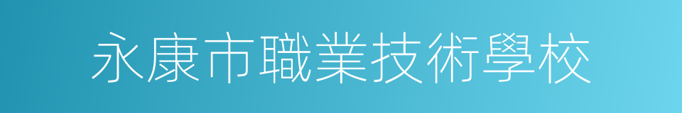 永康市職業技術學校的同義詞