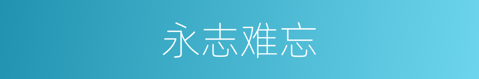 永志难忘的同义词